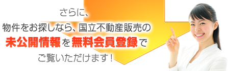 さらに物件をお探しなら、国立不動産販売の未公開情報を無料会員登録でご覧いただけます！