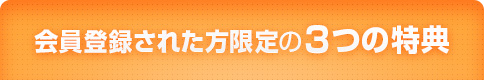 会員登録された方限定の3つの特典